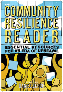 Community Resilience Reader: Essential Resources for an Era of Upheaval edited by Daniel Lerch | An Island press book