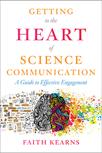 Getting to the Heart of Science Communication:  A Guide to Effective Engagement  by Faith Kearns | An Island Press book 