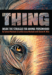 Thing: Inside the Struggle for Animal Personhood by   Sam Machado, Cynthia Sousa Machado, and Steven M. Wise