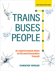 Trains, Buses, People, Second Edition An Opinionated Atlas of US and Canadian Transit by Christof Spieler | An Island Press book