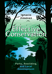 Effective Conservation: Parks, Rewilding, and Local Development by Ignacio Jiménez | An Island Press book