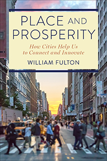 Place and Prosperity: How Cities Help Us to Connect and Innovate by William Fulton | An Island Press book 