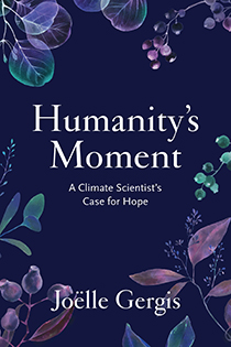 Humanity's Moment: A Climate Scientist's Case for Hope by Joëlle Gergis | An Island Press book