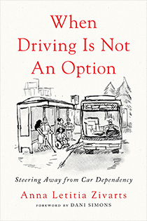 When Driving Is Not an Option: Steering Away from Car Dependency by Anna Zivarts | An Island Press book