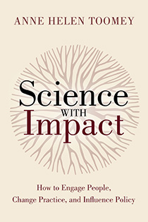 Science with Impact: How to Engage People, Change Practice, and Influence Policy by Anne Helen Toomey | An Island Press book