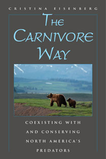 The Carnivore Way: Coexisting with and Conserving North America's Predators by Christina Eisenberg | An Island Press book