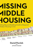 Missing Middle Housing: Thinking Big and Building Small to Respond to Today’s Housing Crisis by Daniel Parolek | An Island Press book