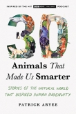 30 Animals That Made Us Smarter: Stories of the Natural World That Inspired Human Ingenuity by Patrick Aryee | An Island Press book