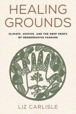 Healing Grounds by Liz Carlisle | An Island Press book