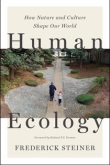 Human Ecology: How Nature and Culture Shape Our World by Frederick R. Steiner | An Island Press book