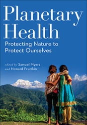 Planetary Health: Protecting Nature to Protect Ourselves edited by Howard Frumkin and Samuel Myers | An Island Press e-book